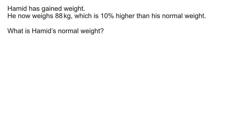 Hamid has gained weight.He now weighs 88kg,which is 10% higher than his normal weight-example-1