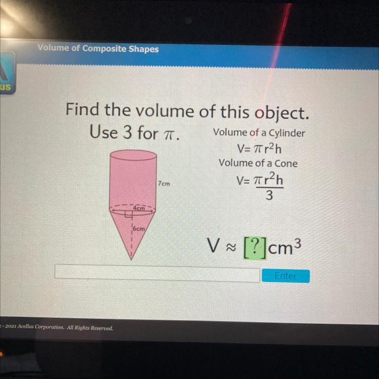 Find the volume of this object. Use 3 for T. Volume of a Cylinder V=7r2h Volume of-example-1