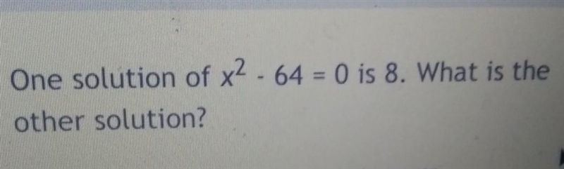 One solution of x^2 - 64 = 0 is 8. what is the other solution​-example-1