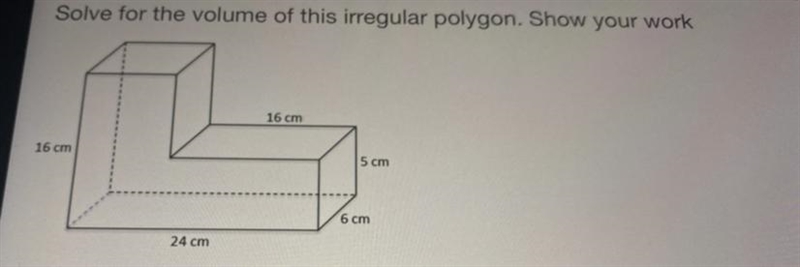 Solve for the volume of this irregular polygon. Show your work 16 cm 16 cm 5 cm 6 cm-example-1