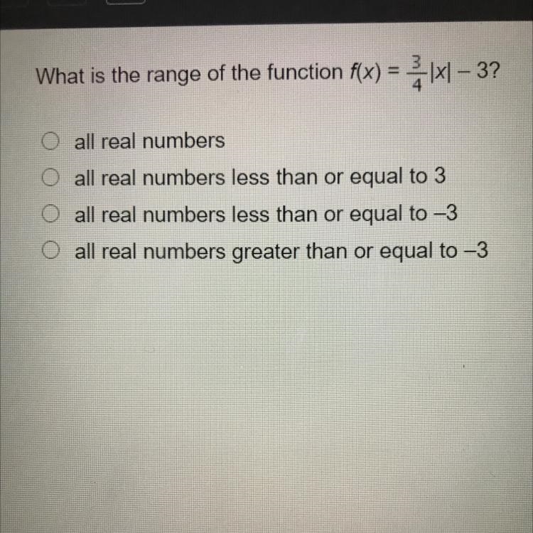 PLEASE HELP! answer correctly!! what is the range of the function f(x) = 3/4 |x| - 3-example-1