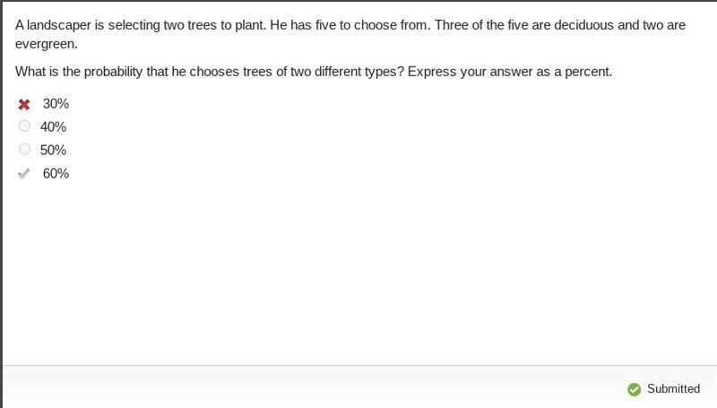 A landscaper is selecting two trees to plant. He has five to choose from. Three of-example-1