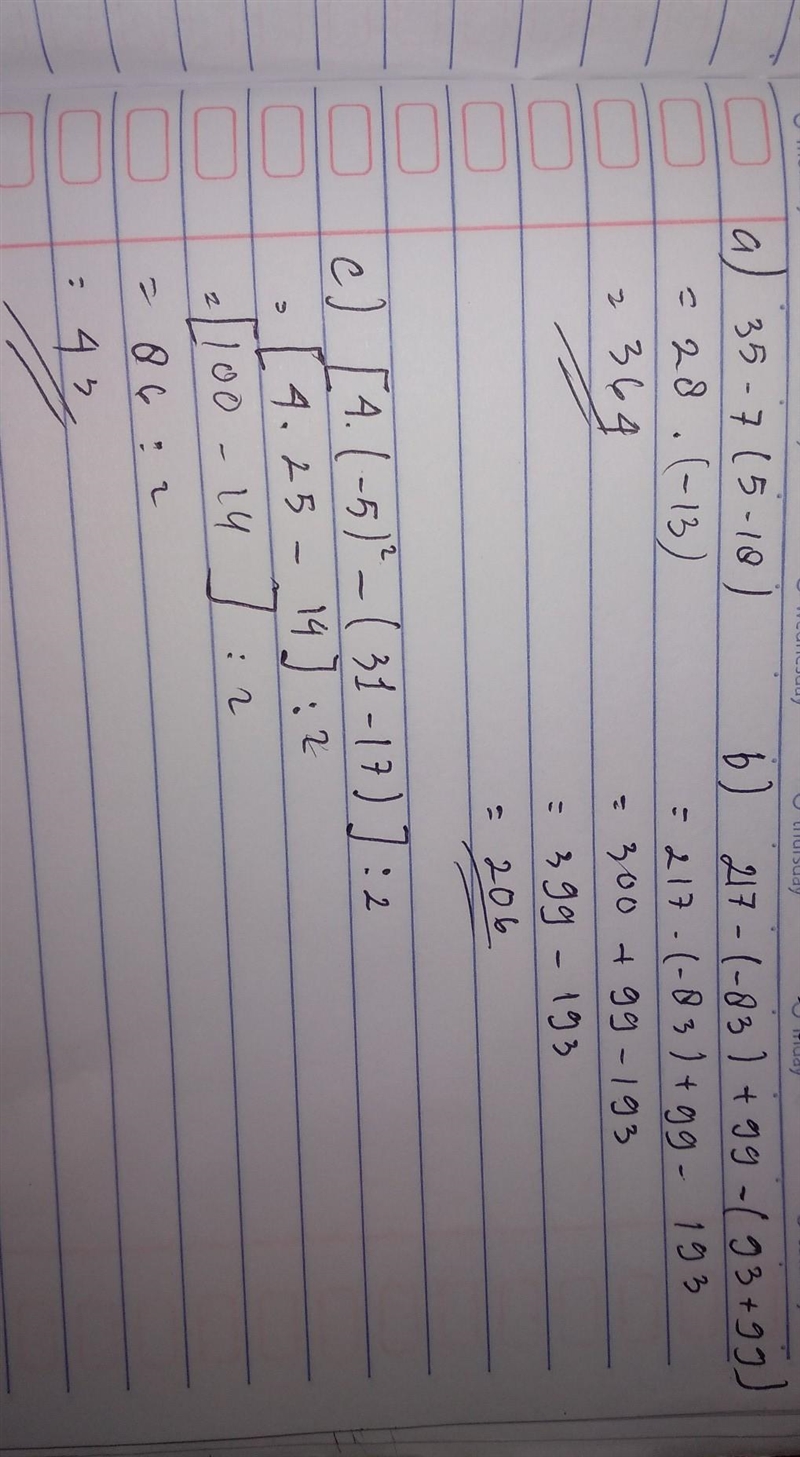 Tính nhanh : a) 35-7*(5-18) ; b) 217-(-83)+99-(93+99) ; c) [4*(-5)^2-(31-17)]:2-example-1