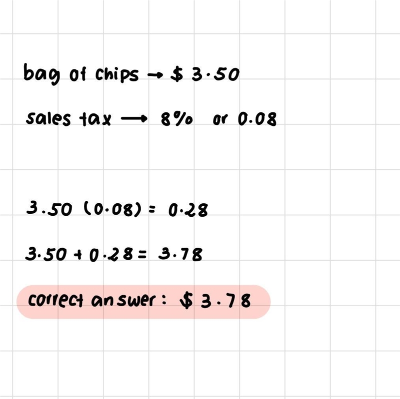 You buy a bag of chips for $3.50 but you have to pay 8% sales tax. How much do you-example-1