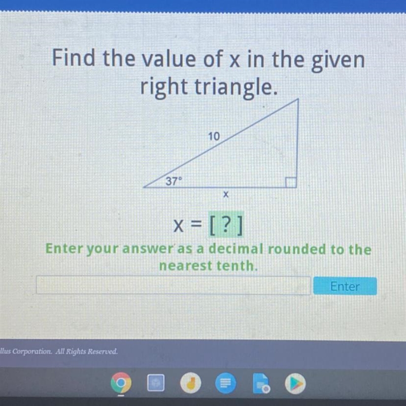 Find the value of x in the given right triangle. Х 370 10 x = [?] Enter your answer-example-1