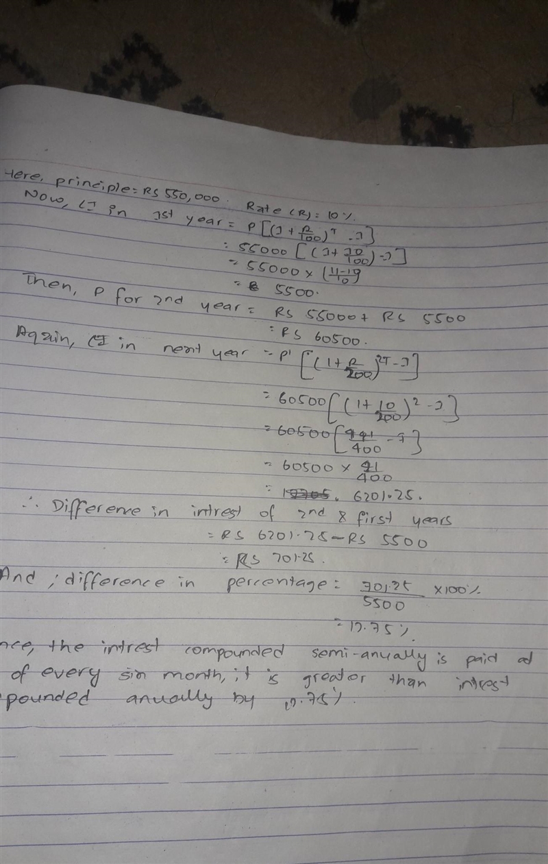 Roup 14x6-201 . एकजना व्यक्तिले बैङ्क 'p' मा 2 वर्षका लागि रु. 55,000 वार्षिक 10% चक्रीय ब्याज पाउने गरी जम्मा गरेछ। तर ठीक एक वर्ष पछि बैङ्कले नीति परिवर्तन गरी सोही ब्याजदरमा अर्धवार्षिक चक्रीय ब्याज दिने निर्णय गरेछ। पहिलो वर्ष र दोस्रो वर्षको ब्याज रकममा कति प्रतिशतले फरक परेछ ? हिसाब गरी कारण लेख्नुहोस्। A-example-1