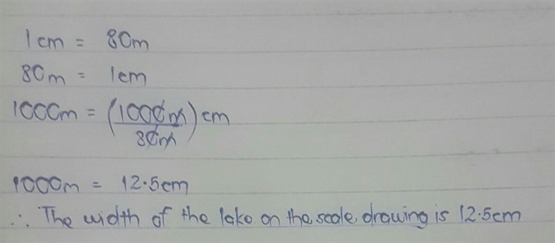 A scale drawing of a lake has a scale of 1 cm to 80 m. If the actual width of the-example-1