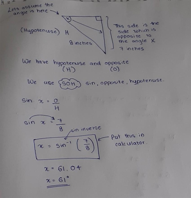 The hypotenuse is 8 inches. The side opposite angle X is 7 inches. Angle X = ?-example-1