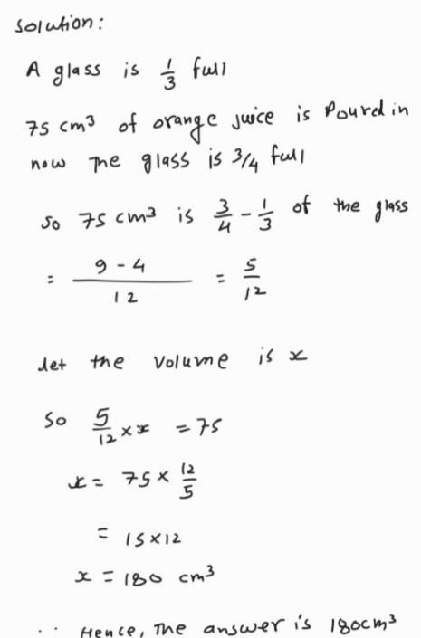 A glass is 3 full. Then 75cm of orange juice is poured in. The glass is now full. What-example-1