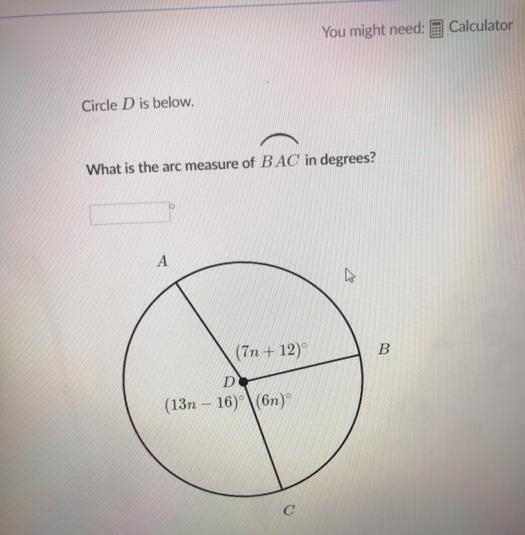 Circle D is below. What is the arc measure of BAC in degrees? (7n+12) (13n-16) (6n-example-1