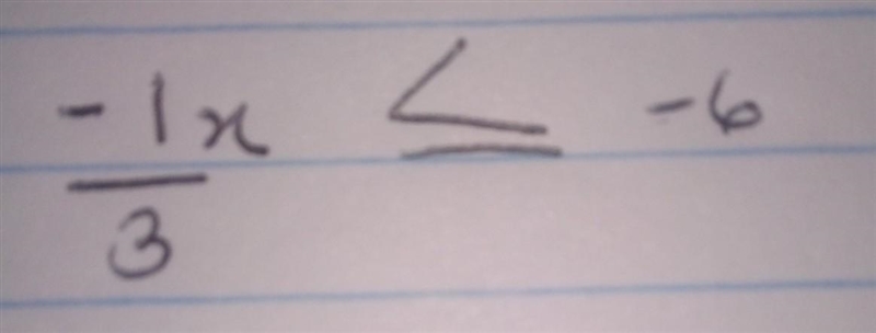 Solve for x. −1/3x≤−6 Enter the solution to the inequality in the box.-example-1