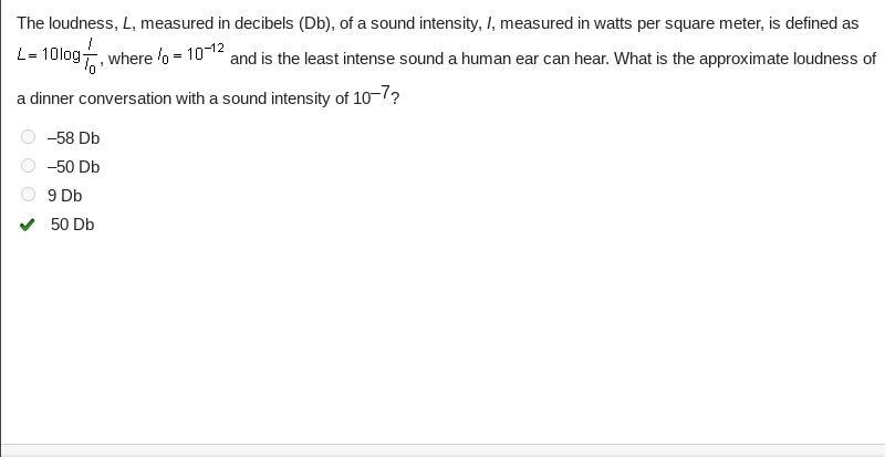 The loudness, L, measured in decibels (Db), of a sound intensity, I, measured in watts-example-1