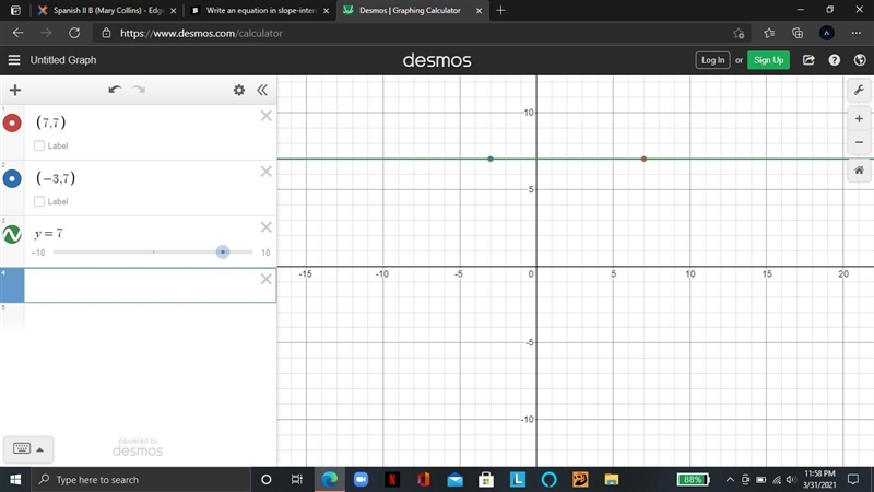 Write an equation in slope-intercept form: (7,7) and (-3,7) are on the line-example-1