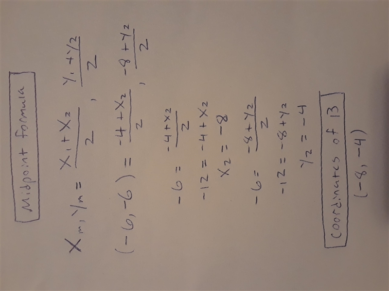 The midpoint of AB is M(-6, -6). If the coordinates of A are (-4, -8), what are the-example-1