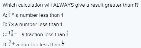 Which calculation will ALWAYS give a result greater than 1? 89 × a number less than-example-1