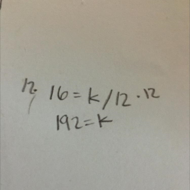 Solving One Step Equations. SHOW YOUR WORK 16 = k/12 solve to find k-example-1