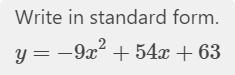 PLEASE HELP!!! Put y=-9(x+1)(x-7) in standard form. Please show work too.-example-1