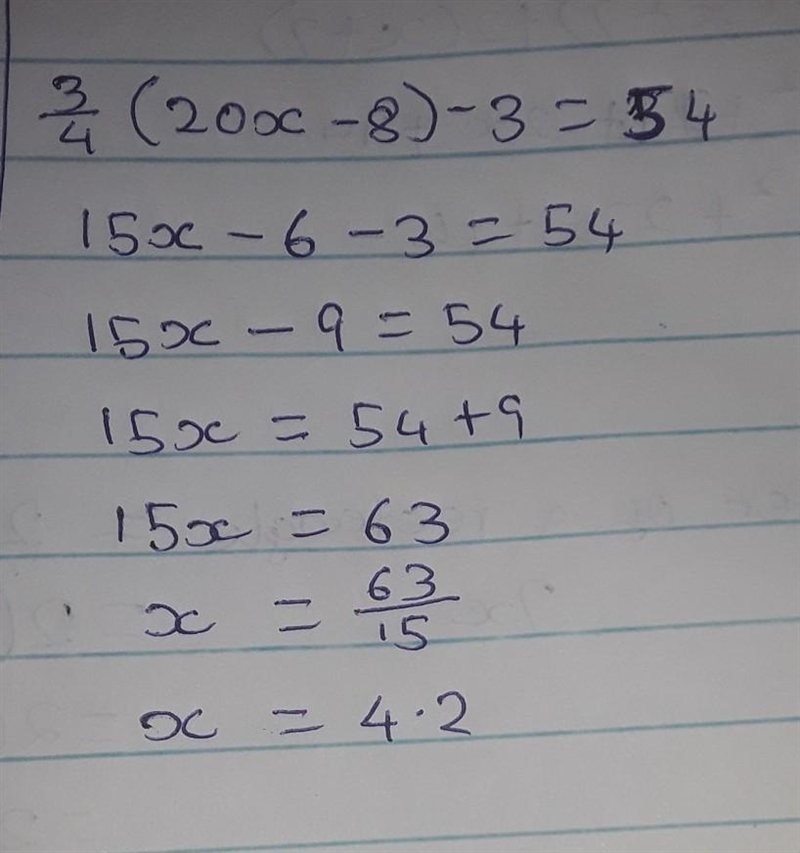 Find the value of x needed to make the equation True. 3/4(20x-8)-3=54 A. x=3.8 B. x-example-1