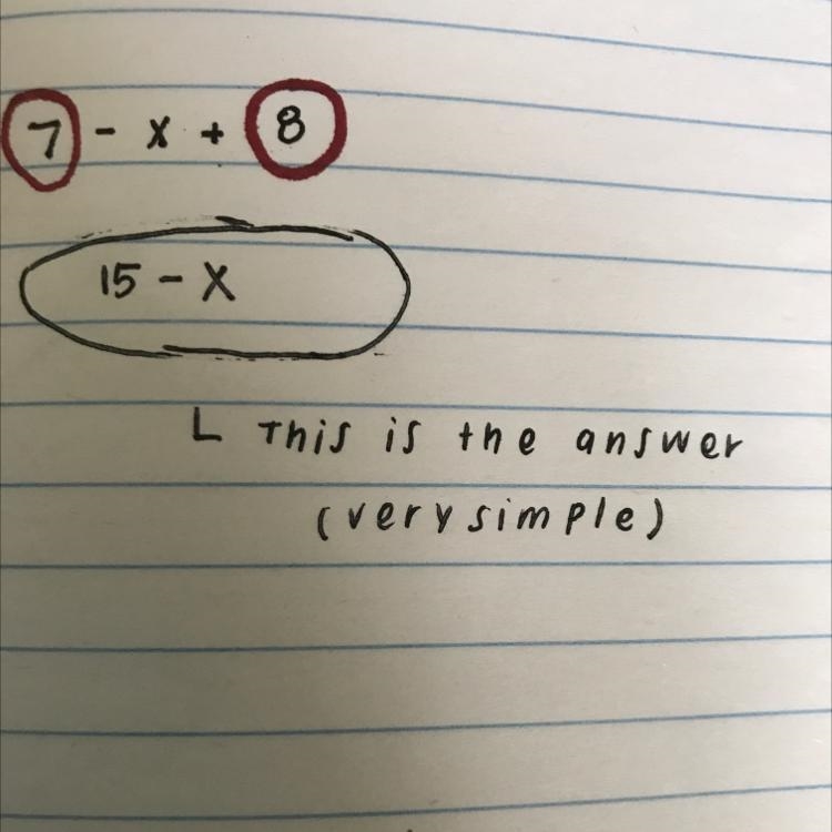 What is 7 - x + 8 its so hard lol​-example-1