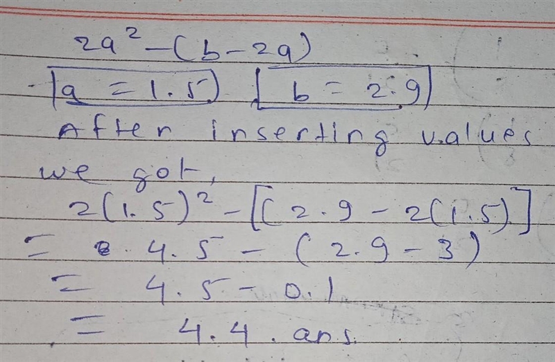 Evaluate the algebraic expression. 2a2 −(b−2a); a =1.5, b=2.9 Need the answer soon-example-1