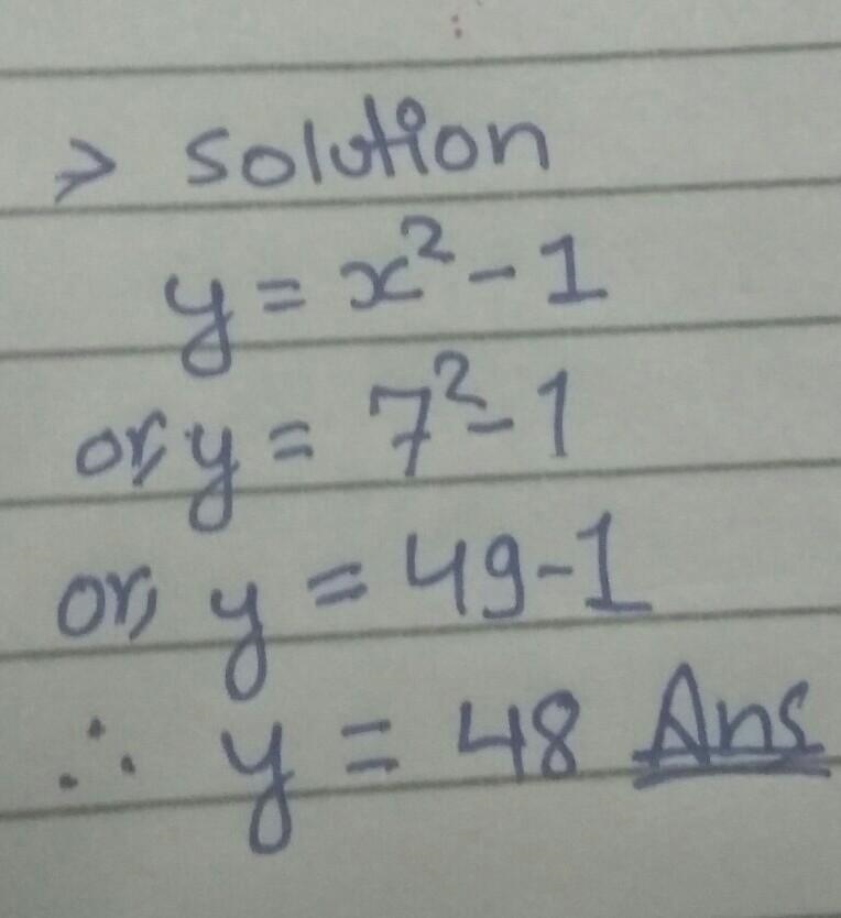 Determine the value of y, if x is 7. y = x^2– 1-example-1