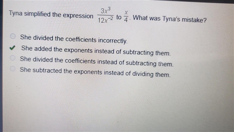 Tyna simplified the expression 3x^3/12x^-2 to x/4. What was tyna’s mistake?-example-1