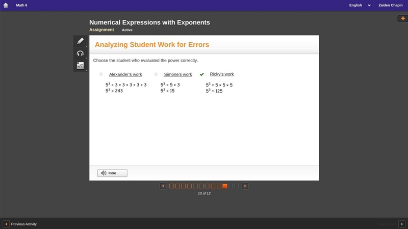 Choose the student who evaluated the power correctly. Alexander’s work 53 = 3 × 3 × 3 × 3 × 3 53 = 243 Simone-example-1