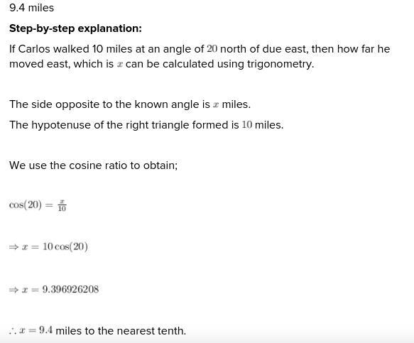 Carlos walked 10 miles at an angle of 20° north of due east. To the nearest hundredth-example-1