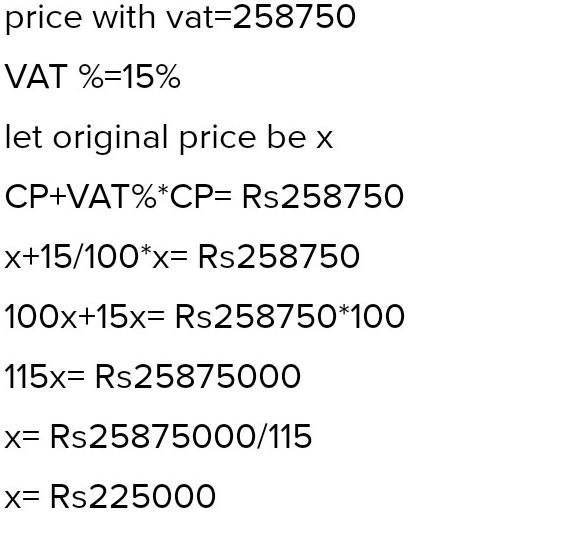 Daniel bought a van for Rs258 750.This price included a VAT of 15%.Calculate the price-example-1