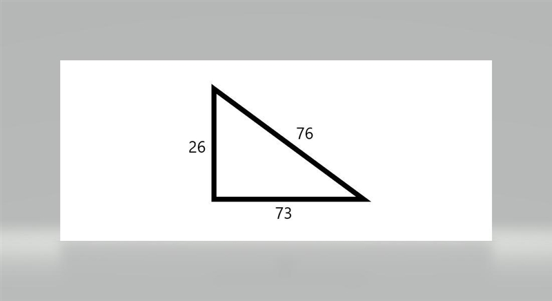 A triangle has sides with lengths of 26 inches, 73 inches, and 76 inches. Is it a-example-1