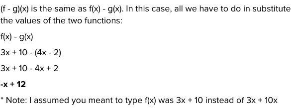 If f(x) = 3x+ 10x and g(x) = 4x - 2, find (f - g)(x).-example-1