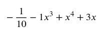 -\frac{1}{10}-x^3+x^4+3x − 10 1 ​ −x 3 +x 4 +3x-example-1