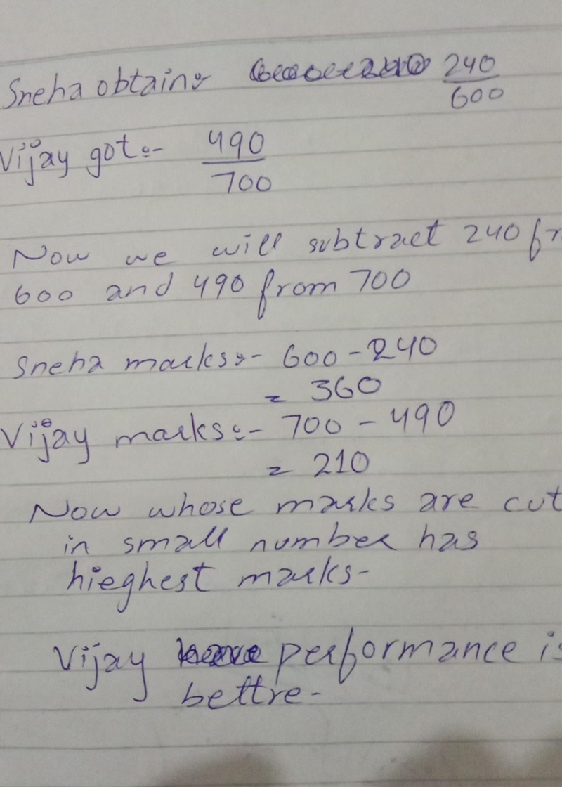 Sneha obtains 240 marks out of 600 vijay obtains 490 marks out of 700 whose performance-example-1