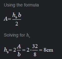 What is the height of a triangle with an area of 32 cm2 and a base of 8 cm?-example-1