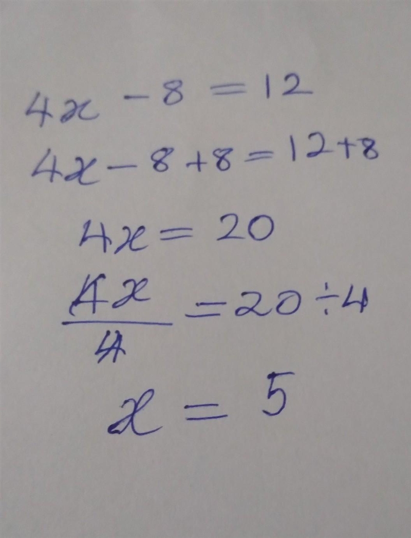 I'm confused on this one 4x − 8 = 12 4x − 8 + 8 = 12 + 8 4x = 20 4 4 x = 20 4 x = how-example-1