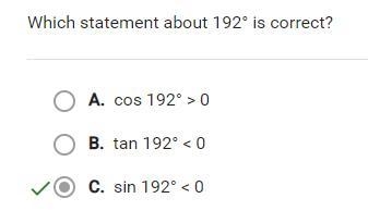 Which statement about 192° is correct? A. tan 192° < 0 B. cos 192° > 0 C. sin-example-1