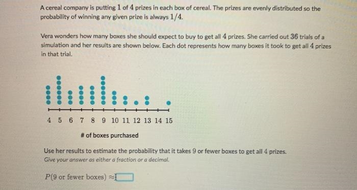 A cereal company is putting 1 of 4 prizes in each box of cereal. The prizes are evenly-example-1