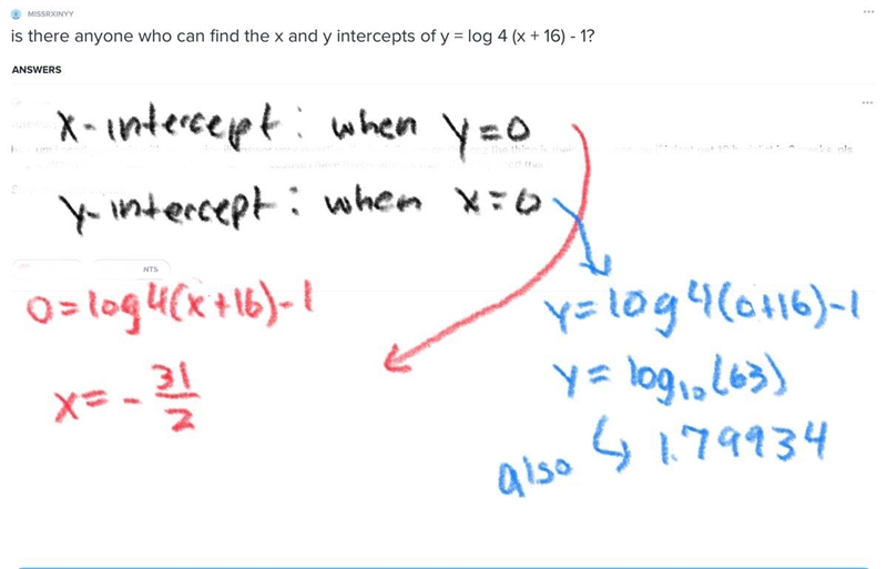 Is there anyone who can find the x and y intercepts of y = log 4 (x + 16) - 1?-example-1