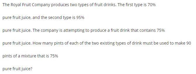 The Royal Fruit Company produces two types of fruit drinks. The first type is pure-example-1