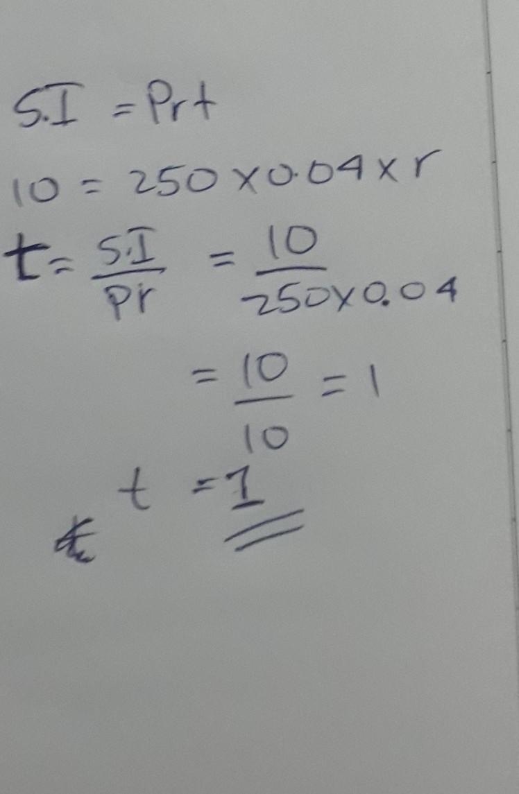 THIS IS SIMPLE INTEREST Interest = $10 Principal = $250 Interest rate = 4% Time = ?-example-1