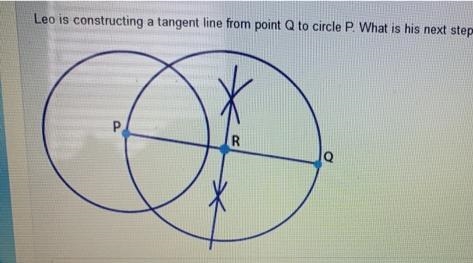 Leo is constructing a tangent line from point Q to circle P. What is his next step-example-1