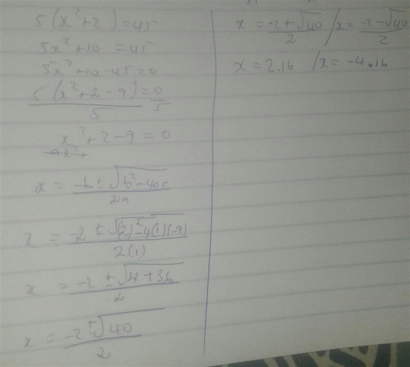 I am confused. I believe it is 5(x^2+2)=45 Here is the problem: 5 times the square-example-1