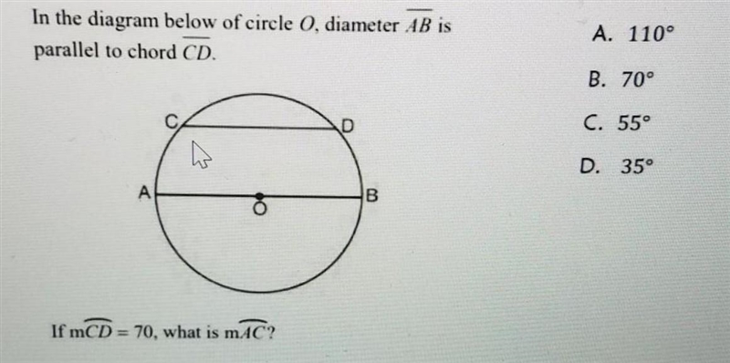 In the diagram below of circle 0, diameter AB is parallel to chord CD. A. 110° B. 70° C-example-1