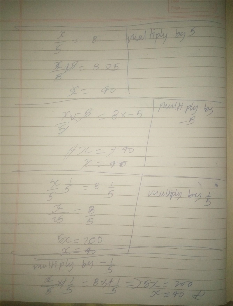 What do you need to do to solve the problem? x/5= 8 O Multiply each side by 5 O Multiply-example-1