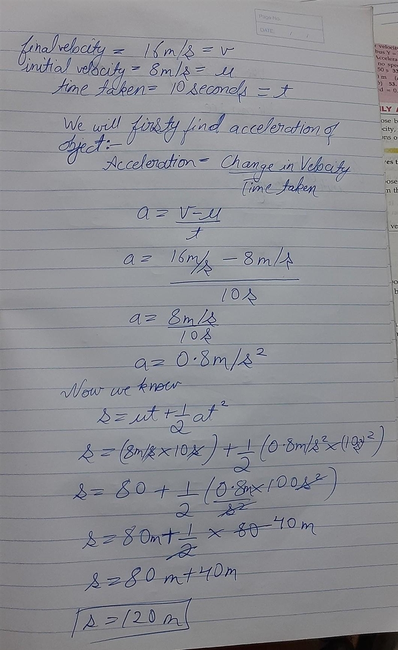 An object is accelerating at a constant rate from 8.0 m/s to 16.0 m/s in 10.0 seconds-example-1