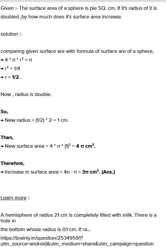 The surface area of a sphere is π sq.cm. If its radius is doubled by,how much is its-example-1