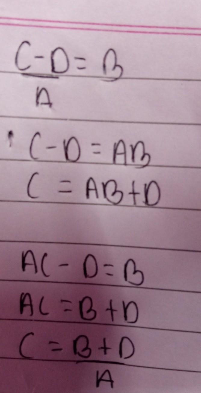 Solve C=AB+D for B • C-D =B —————- A •AC-D =B •C - D=B —— A •C+D =B ——— A (If you-example-1