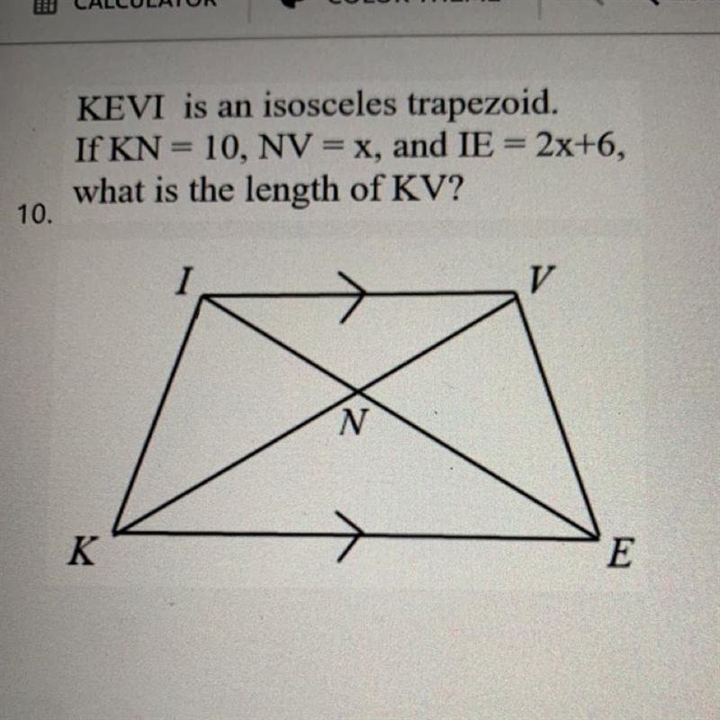 KEVI is an isosceles trapezoid. If KN 10, NV = x, and IE = 2x+6, what is the length-example-1