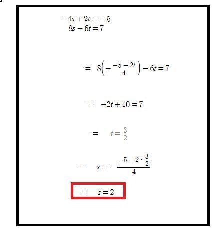 For the system of equations: -4s + 2t = -5 8s - 6t=7 What is the value of s?-example-1