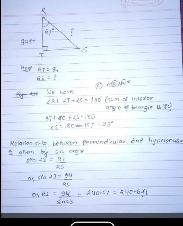 In ΔRST, the measure of ∠T=90°, the measure of ∠R=67°, and TR = 94 feet. Find the-example-1